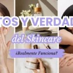 Mitos y Verdades del Skincare ¿Realmente Funciona lo que Usamos