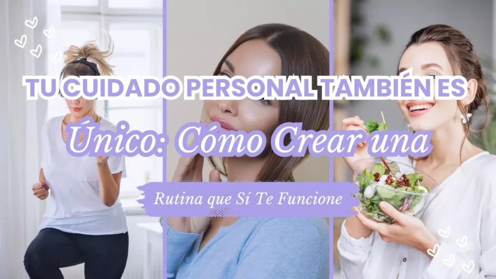 Tu Cuidado Personal También Es Único: Cómo Crear una Rutina que Sí Te Funcione