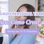 Tu Cuidado Personal También Es Único: Cómo Crear una Rutina que Sí Te Funcione