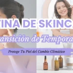 Rutina de Skincare para la Transición de Temporada: Protege Tu Piel del Cambio Climático