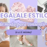 Regálale estilo 6 ideas de moda para consentir a mamá (o a ti misma)