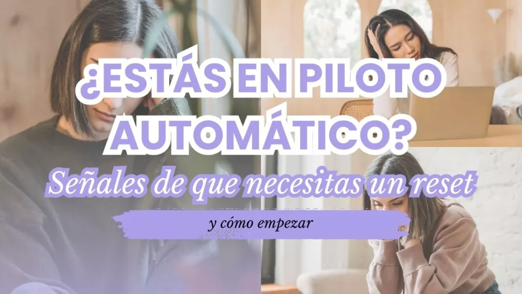 ¿Estás en piloto automático Señales de que necesitas un reset y cómo empezar