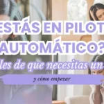 ¿Estás en piloto automático Señales de que necesitas un reset y cómo empezar