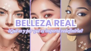 Qué es la belleza real y por qué es importante redefinirla